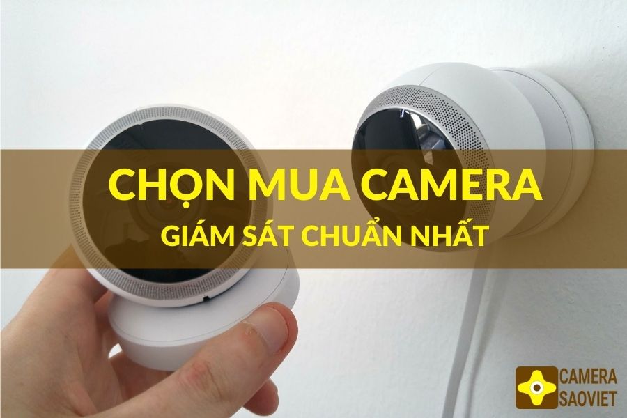 8 Kinh Nghiệm Chọn Camera Giám Sát Chuẩn Nhất năm 2023